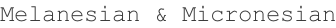 Melanesian & Micronesian